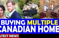 Buying-MULTIPLE-Canadian-Homes-Meghan-Harry-Latest-News